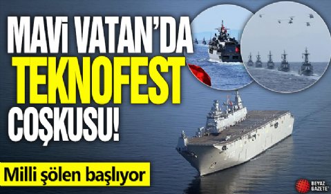 Mavi Vatan’da TEKNOFEST coşkusu! Milli şölen başlıyor