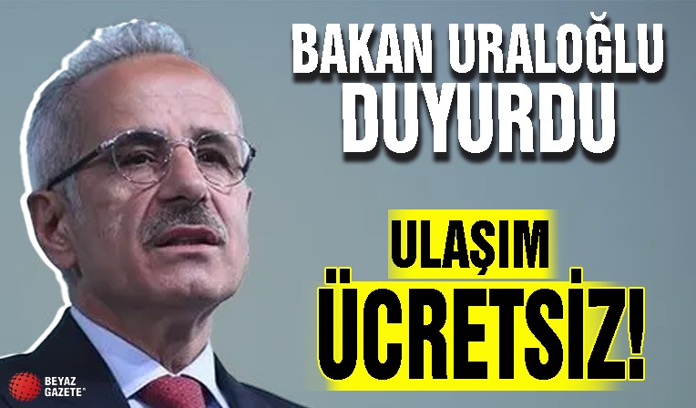 Bakan Uraloğlu duyurdu! Ulaşım ücretsiz oluyor...