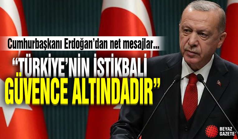 Cumhurbaşkanı Erdoğan’dan Kabine Toplantısı sonrası önemli mesajlar: Türkiye'nin istikbali güvence altındadır