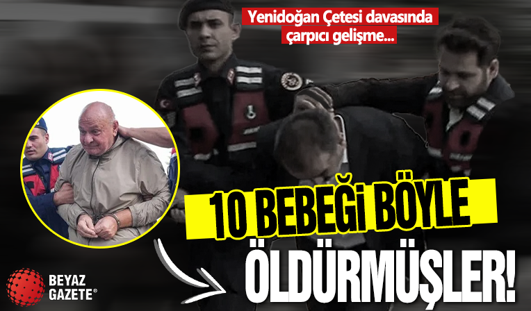 Yenidoğan Çetesi davasında çarpıcı Adli Tıp raporu: 10 bebeğin ölüm nedeni belli oldu!