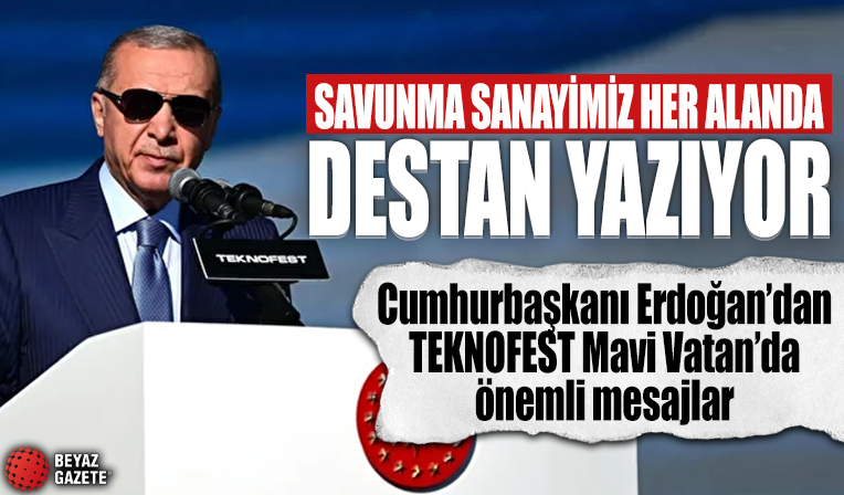 Cumhurbaşkanı Erdoğan TEKNOFEST Mavi Vatan'da önemli mesajlar: Savunma Sanayiimiz her alanda destan yazıyor