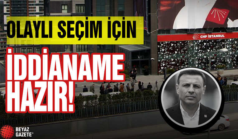 CHP İstanbul İl Başkanlığı seçimi soruşturmasında iddianame hazır !