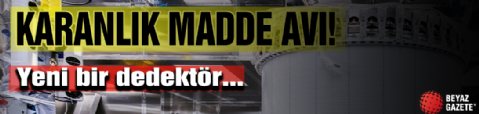 Karanlık madde avı! Bilim insanları çalışıyor...
