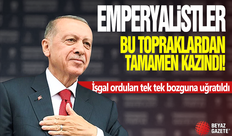 Başkan Erdoğan: Emperyalistler bu topraklardan ebediyen kazındı...
