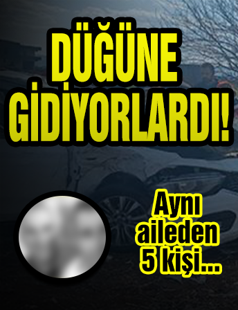 Düğüne gidiyorlardı! Aynı aileden 5 kişi...