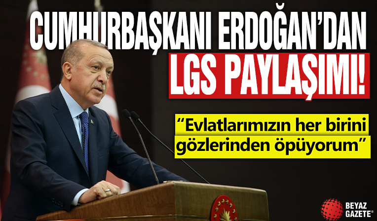 Cumhurbaşkanı Erdoğan'dan LGS paylaşımı! Evlatlarımızın her birini gözlerinden öpüyorum