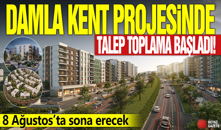 DAMLA KENT PROJESİNDE TALEP TOPLAMA BAŞLADI! 8 AĞUSTOS’TA SONA ERECEK