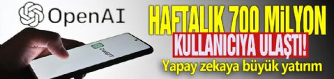 Haftalık 700 milyon kullanıcıya ulaştı! Yapay zekaya büyük yatırım