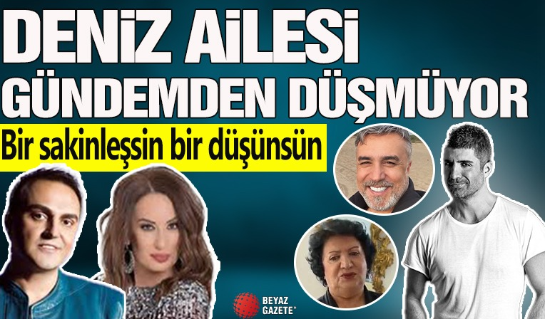 Deniz ailesi gündemden düşmüyor! 'Bir sakinleşsin, bir düşünsün'
