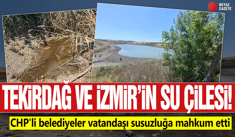 CHP'li belediyeler vatandaşı susuzluğa mahkum etti! Tekirdağ ve İzmir'in su çilesi