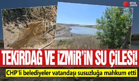 CHP'li belediyeler vatandaşı susuzluğa mahkum etti! Tekirdağ ve İzmir'in su çilesi