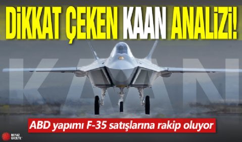 Dikkat çeken KAAN analizi! ABD yapımı F-35 satışlarına rakip oluyor