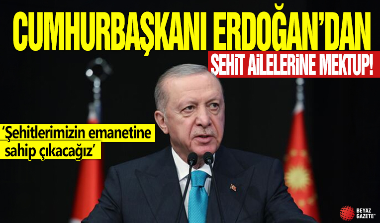 Cumhurbaşkanı Erdoğan'dan şehit ailelerine mektup! 'Şehitlerimizin emanetine sahip çıkacağız'