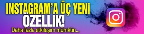 Instagram'a üç yeni özellik! Daha fazla etkileşim mümkün...