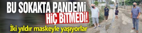 Bu sokakta pandemi hiç bitmedi! İki yıldır maskeyle yaşıyorlar