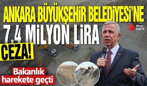 Bakanlık harekete geçti Ankara Büyükşehir Belediyesi'ne 7.4 milyon lira ceza!