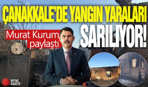 Çanakkale’de yangın yaraları sarılıyor! Murat Kurum paylaştı