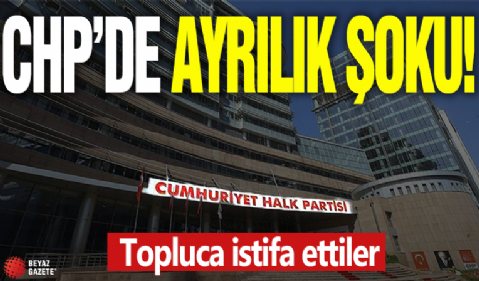 CHP'de ayrılık şoku! Topluca istifa ettiler