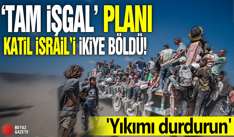 'Tam işgal' planı katil İsrail'i ikiye böldü! 'Yıkımı durdurun'