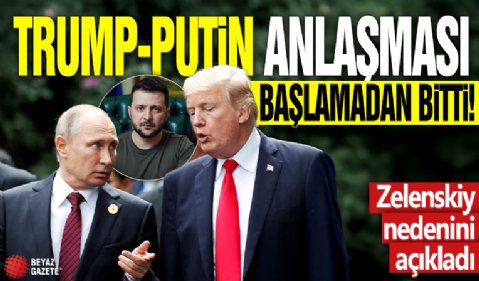 Trump-Putin anlaşması başlamadan bitti! Zelenskiy nedenini açıkladı