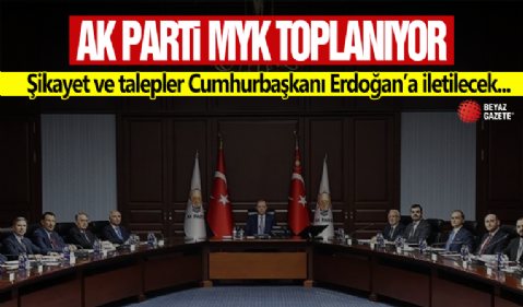 AK Parti MYK toplanıyor: Şikayet ve talepler Cumhurbaşkanı Erdoğan'a iletilecek