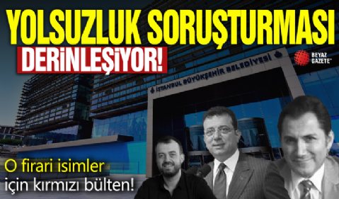 İBB'ye yolsuzluk soruşturmasında yeni gelişme: Firari Murat Gülibrahimoğlu için kırmızı bülten çıkarıldı