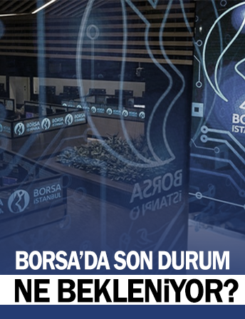 Borsa'da son durum! Yükseliş var mı? Ne bekleniyor?