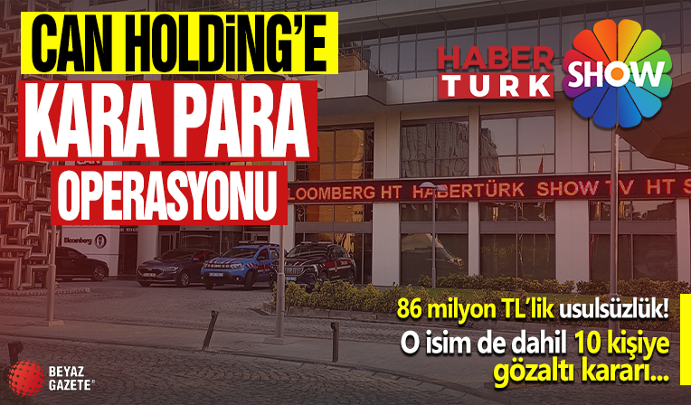 Can Holding'e 'kara para' operasyonu! HaberTürk ve Show TV dahil 121 şirketine el konuldu!