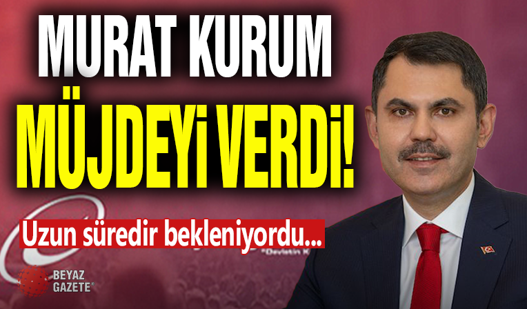 Murat Kurum Müjdeyi Verdi! Uzun Zamandır Bekleniyordu...