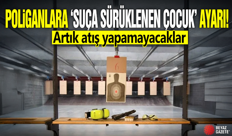 Poligonlara 'suça sürüklenen çocuk' ayarı! Artık atış yapamayacaklar