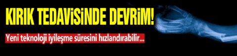 Kırık Tedavisinde Devrim! Yeni Teknoloji Hızlandıracak...