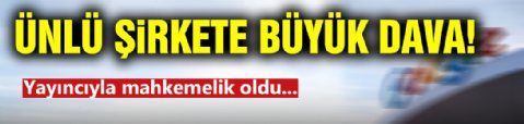 Ünlü Şirkete Büyük Dava!