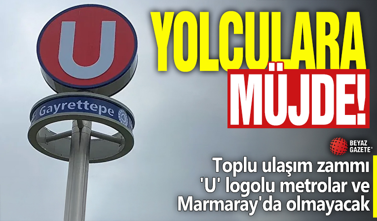 Yolculara müjde! Toplu ulaşım zammı 'U' logolu metrolar ve Marmaray'da olmayacak