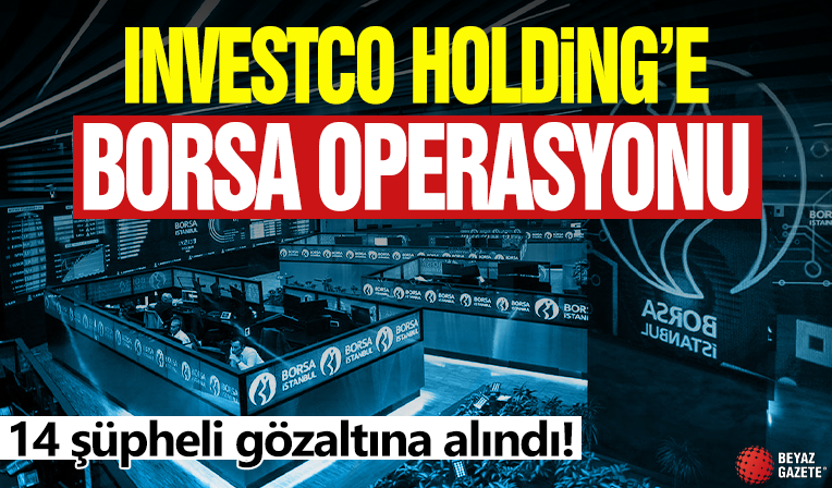 Investco Holding’e borsa operasyonu: 14 şüpheli gözaltında