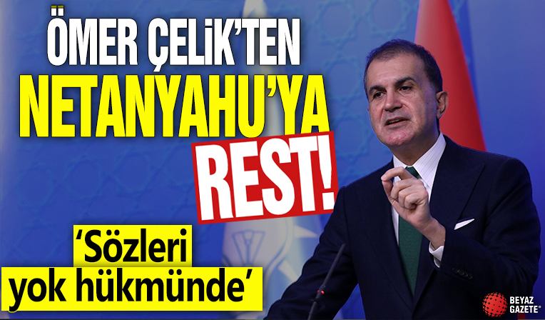 Ömer Çelik'ten Netanyahu'ya rest! 'Sözleri yok hükmündedir'