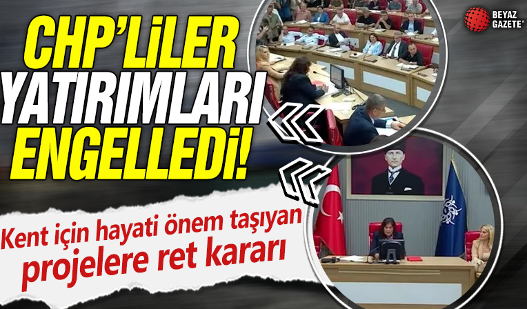 CHP'liler yatırımları engelledi! Kent için hayati önem taşıyan projelere ret kararı