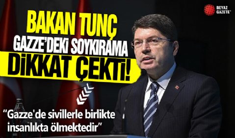 Bakan Tunç Gazze'deki soykırıma dikkat çekti! 'Gazze'de sivillerle birlikte insanlıkta ölmektedir'