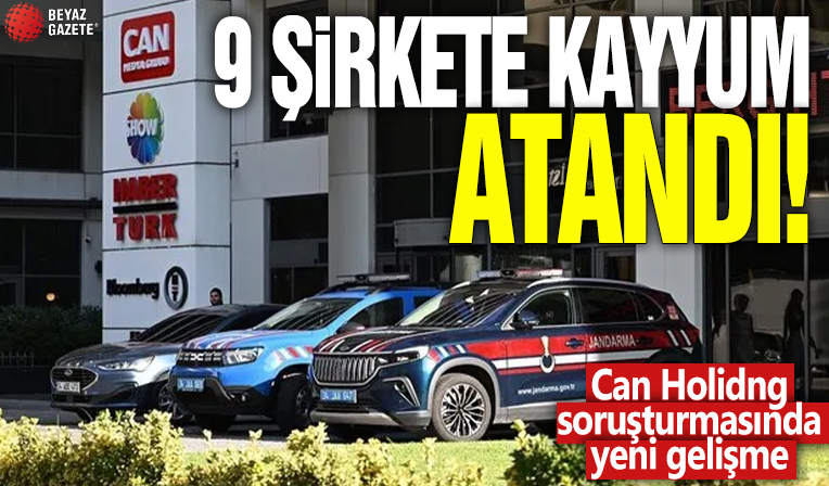 Can Holding soruşturmasında 9 şirkete kayyum atandı! İşte o şirketler...