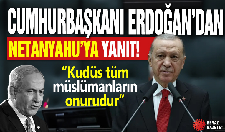 Cumhurbaşkanı Erdoğan'dan Netanyahu'ya yanıt! 