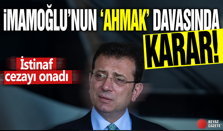 İmamoğlu'nun 'ahmak' davasında karar! İstinaf cezayı onadı