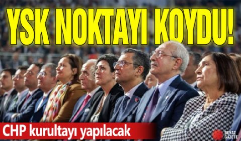 YSK son noktayı koydu! CHP kurultayı yapılacak