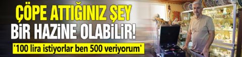 Çöpe attığınız şey bir hazine olabilir! '100 lira istiyorlar ben 500 veriyorum'