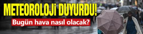 Meteoroloji duyurdu! Bugün hava nasıl olacak?