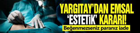 Yargıtay'dan emsal 'estetik' kararı! Beğenmezseniz paranız iade