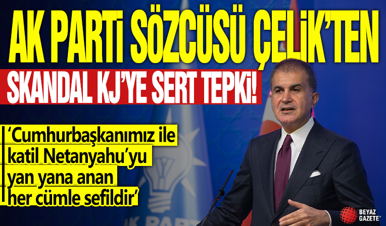 AK Parti sözcüsü Çelik'ten skandal KJ'ye sert tepki! 'Cumhurbaşkanımız ile katil Netanyahu’yu yan yana anan her cümle sefildir'