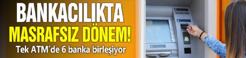 Bankacılıkta masrafsız dönem! Tek ATM’de 6 banka birleşiyor