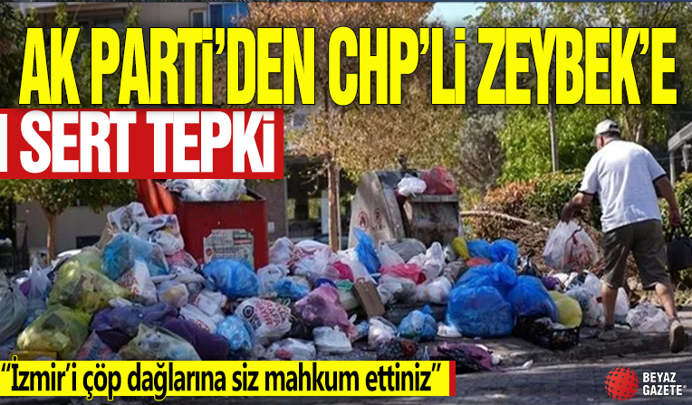 AK Parti’den CHP’li Zeybek’e sert tepki! “İzmir’i çöp dağlarına siz mahkum ettiniz”