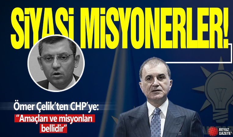 AK Parti Sözcüsü Ömer Çelik'ten CHP'ye sert tepki: Siyasi misyonerler!