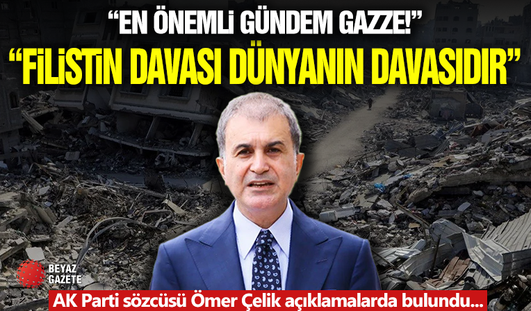 AK Parti Sözcüsü Ömer Çelik: Dünyanın En Önemli Gündemi Gazze
