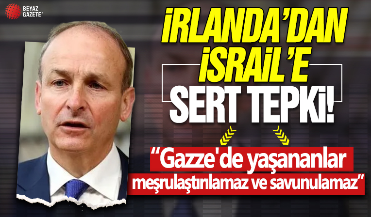 İrlanda’dan İsrail’e sert tepki! “Gazze’de yaşananlar meşrulaştırılamaz ve savunulamaz”